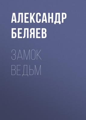 Замок ведьм - Александр Беляев 