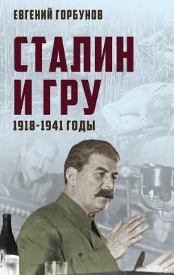 Сталин и ГРУ. 1918-1941 годы - Евгений Горбунов 100 лет ГРУ: дела и люди
