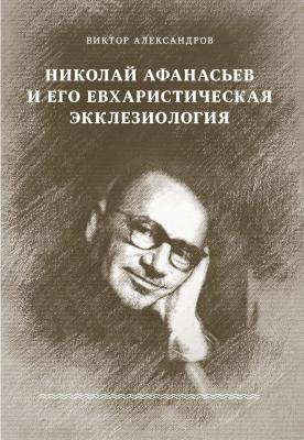 Николай Афанасьев и его евхаристическая экклезиология - Виктор Александров 