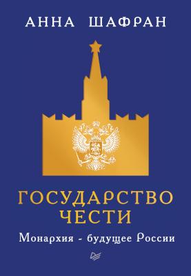 Государство чести. Монархия – будущее России - Анна Шафран 