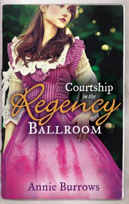 Courtship In The Regency Ballroom: His Cinderella Bride / Devilish Lord, Mysterious Miss - ANNIE  BURROWS 