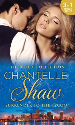 The Gold Collection: Surrender To The Tycoon: At Dante's Service / His Unknown Heir / The Frenchman's Marriage Demand - Chantelle  Shaw 
