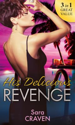 His Delicious Revenge: The Price of Retribution / Count Valieri's Prisoner / The Highest Stakes of All - Sara  Craven 