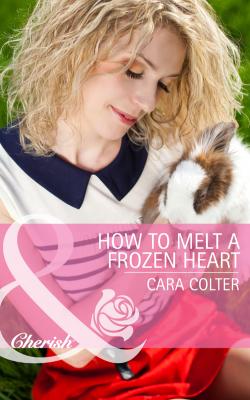 How to Melt a Frozen Heart - Cara  Colter 