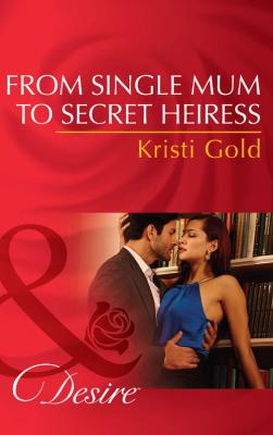 From Single Mum to Secret Heiress - KRISTI  GOLD 