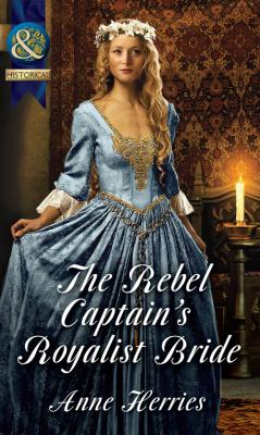 The Rebel Captain's Royalist Bride - Anne  Herries 