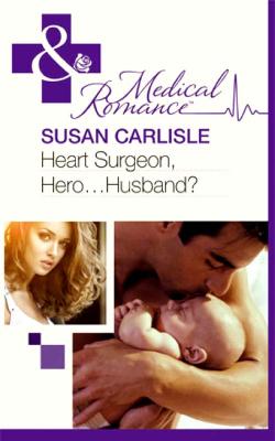 Heart Surgeon, Hero...Husband? - Susan Carlisle 
