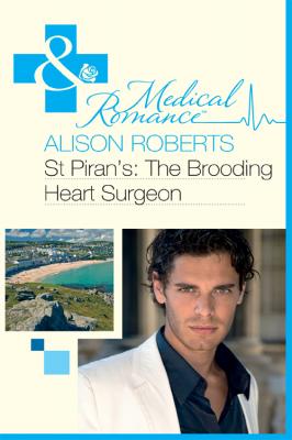 St Piran's: The Brooding Heart Surgeon - Alison Roberts 