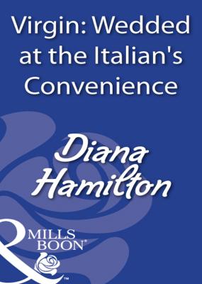 Virgin: Wedded At The Italian's Convenience - Diana  Hamilton 
