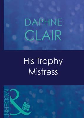 His Trophy Mistress - Daphne  Clair 