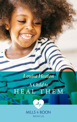 A Child To Heal Them - Louisa  Heaton 