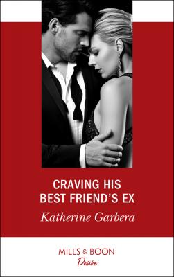 Craving His Best Friend's Ex - Katherine Garbera 