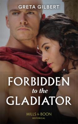 Forbidden To The Gladiator - Greta  Gilbert 