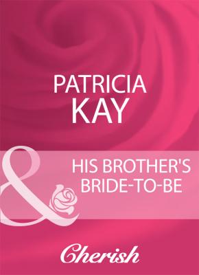 His Brother's Bride-To-Be - Patricia  Kay 