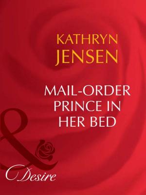 Mail-Order Prince In Her Bed - Kathryn  Jensen 