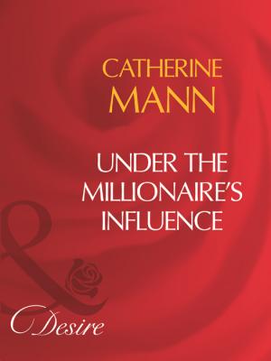 Under The Millionaire's Influence - Catherine Mann 