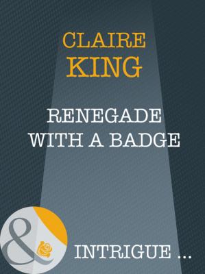 Renegade With A Badge - Claire  King 