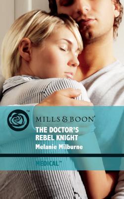 The Doctor's Rebel Knight - Melanie  Milburne 