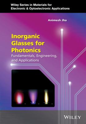 Inorganic Glasses for Photonics. Fundamentals, Engineering, and Applications - Safa  Kasap 