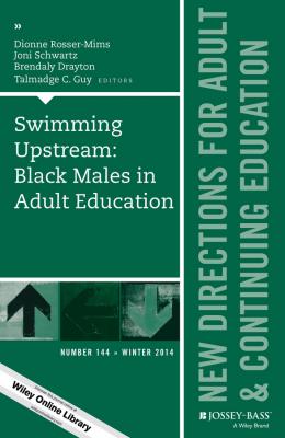 Swimming Upstream: Black Males in Adult Education. New Directions for Adult and Continuing Education, Number 144 - Dionne Rosser-Mims 