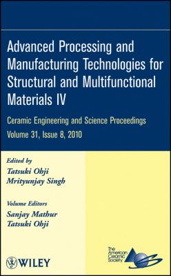 Advanced Processing and Manufacturing Technologies for Structural and Multifunctional Materials IV - Mrityunjay  Singh 