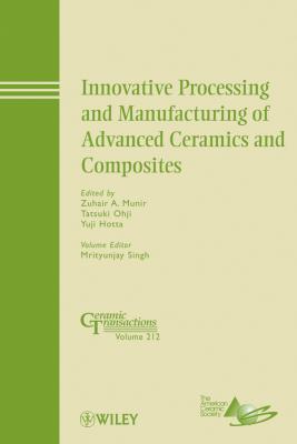 Innovative Processing and Manufacturing of Advanced Ceramics and Composites - Mrityunjay  Singh 