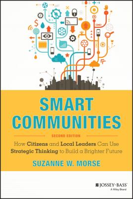 Smart Communities. How Citizens and Local Leaders Can Use Strategic Thinking to Build a Brighter Future - Suzanne Morse W. 
