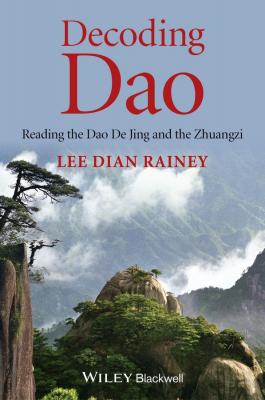 Decoding Dao. Reading the Dao De Jing (Tao Te Ching) and the Zhuangzi (Chuang Tzu) - Lee Rainey Dian 