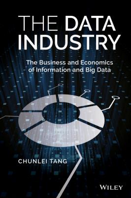 The Data Industry. The Business and Economics of Information and Big Data - Chunlei  Tang 