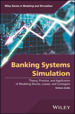 Banking Systems Simulation. Theory, Practice, and Application of Modeling Shocks, Losses, and Contagion - Stefano  Zedda 