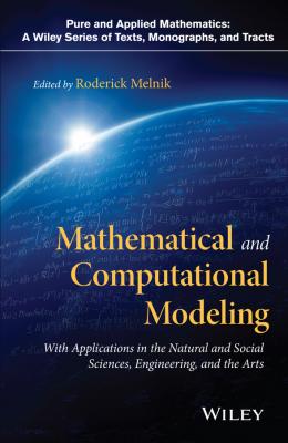 Mathematical and Computational Modeling. With Applications in Natural and Social Sciences, Engineering, and the Arts - Roderick  Melnik 