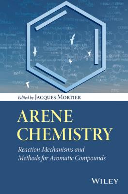 Arene Chemistry. Reaction Mechanisms and Methods for Aromatic Compounds - Jacques  Mortier 