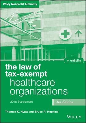 The Law of Tax-Exempt Healthcare Organizations 2016 Supplement - Bruce Hopkins R. 