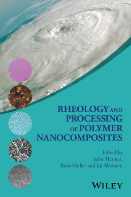 Rheology and Processing of Polymer Nanocomposites - Sabu Thomas 