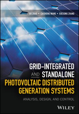 Grid-Integrated and Standalone Photovoltaic Distributed Generation Systems. Analysis, Design, and Control - Bo  Zhao 