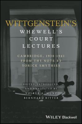 Wittgenstein's Whewell's Court Lectures. Cambridge, 1938 - 1941, From the Notes by Yorick Smythies - Volker  Munz 