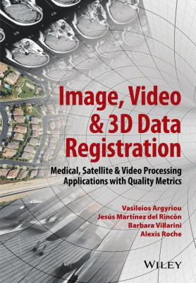 Image, Video and 3D Data Registration. Medical, Satellite and Video Processing Applications with Quality Metrics - Vasileios Argyriou 