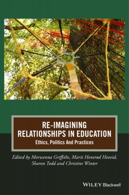 Re-Imagining Relationships in Education. Ethics, Politics and Practices - Morwenna  Griffiths 