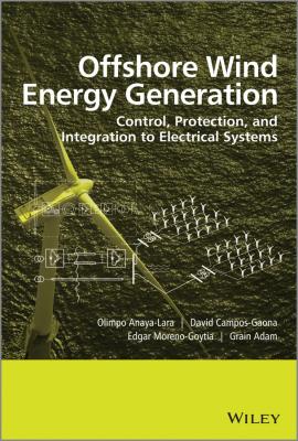 Offshore Wind Energy Generation. Control, Protection, and Integration to Electrical Systems - Olimpo  Anaya-Lara 