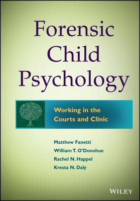Forensic Child Psychology. Working in the Courts and Clinic - Matthew  Fanetti 