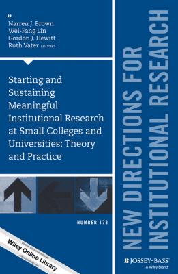 Starting and Sustaining Meaningful Institutional Research at Small Colleges and Universities. Theory and Practice: New Directions for Institutional Research, Number 173 - Wei-Fang  Lin 