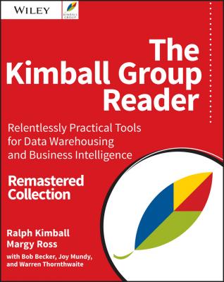 The Kimball Group Reader. Relentlessly Practical Tools for Data Warehousing and Business Intelligence Remastered Collection - Joy  Mundy 