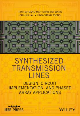 Synthesized Transmission Lines. Design, Circuit Implementation, and Phased Array Applications - Tzyh-Ghuang  Ma 