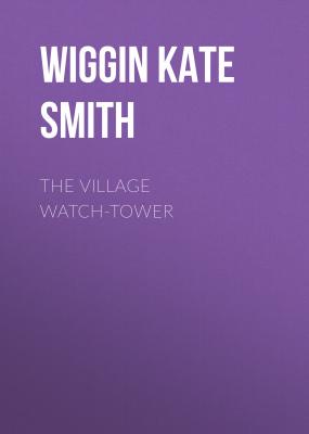 The Village Watch-Tower - Wiggin Kate Douglas Smith 