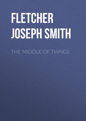 The Middle of Things - Fletcher Joseph Smith 
