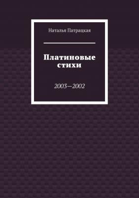 Платиновые стихи. 2003—2002 - Наталья Патрацкая 