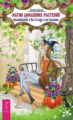 Магия домашних растений. Волшебство у вас в саду и на балконе - Эллен Дуган 