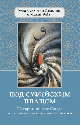 Под суфийским плащом. Истории об Абу Саиде и его мистические наставления - Мухаммад Али Джамния Суфии о суфизме