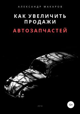 Как увеличить продажи автозапчастей - Александр Васильевич Макаров 