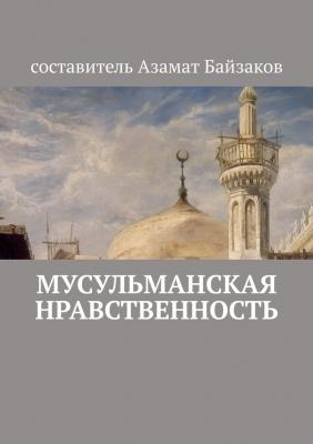 Мусульманская нравственность - Азамат Байзаков 